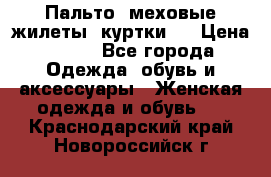 Пальто, меховые жилеты, куртки.  › Цена ­ 500 - Все города Одежда, обувь и аксессуары » Женская одежда и обувь   . Краснодарский край,Новороссийск г.